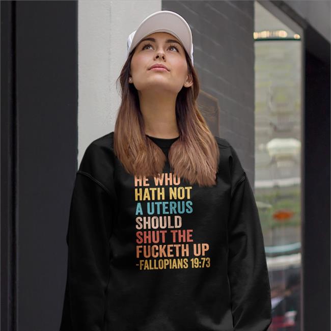 Createart18 He Who Hath Not A Uterus Should Shut The Fucketh Up Fallopians 19:73 T Shirt Createart