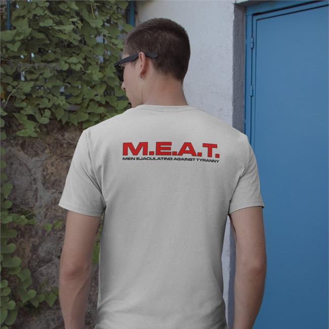 Shirts That Go Hard M.E.A.T Men Ejaculating Against Tyranny Shirts