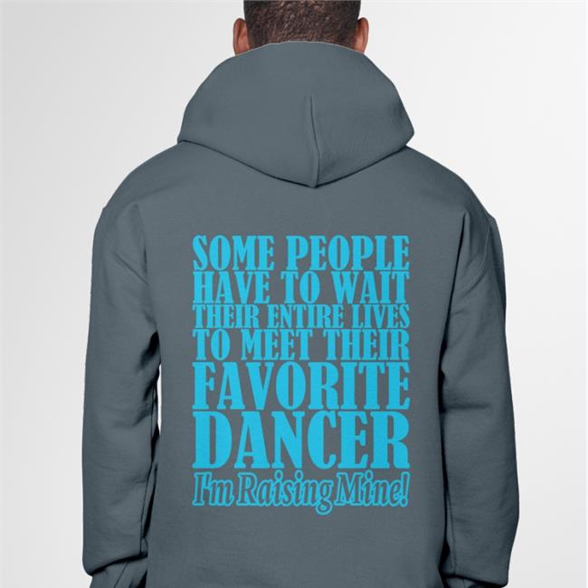 Shirts That Go Hard Some People Have To Wait Their Enter Lives To Meet Favourite Dancer Hoodie