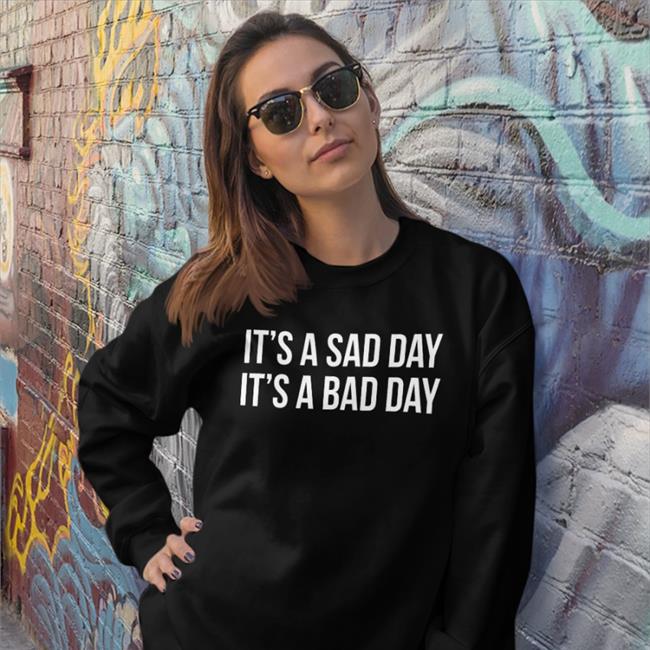 It's A Sad Day It's A Bad Day Hoodie
