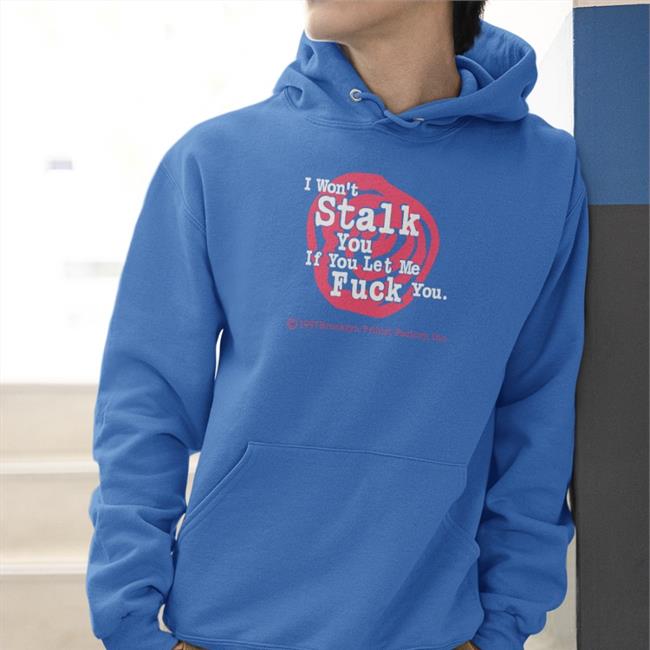 Shirts With Threatening Auras I Won't Stalk You If You Let Me Fuck You Tee