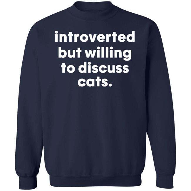 Introverted But Willing To Discuss Cats Shirt Hoodie Sweatshirt Introverted But Willing To Discuss Cats Shirt Hoodie Sweatshirt