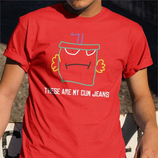 Shirts That Go Hard These Are My Cum Jeans Shirt