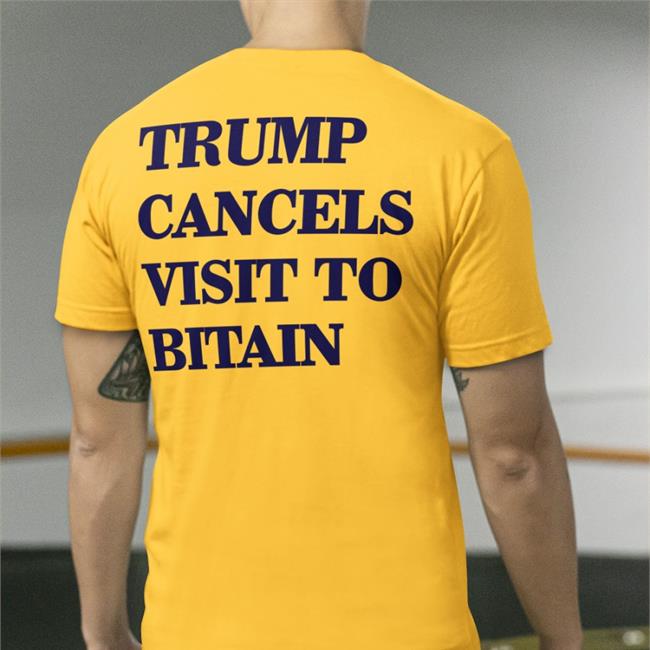 Trump Cancels Visit To Bitain Shirt