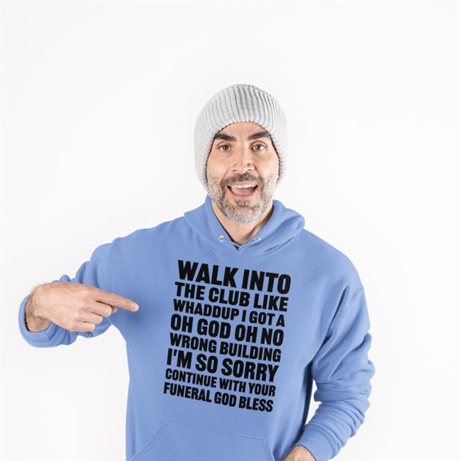 Shirts That Go Hard Walk Into The Club Like Whaddup I Got A Oh God Oh No Shirt