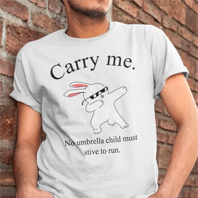 Carry Me No Umbrella Child Must Strive To Run Tee Shirt