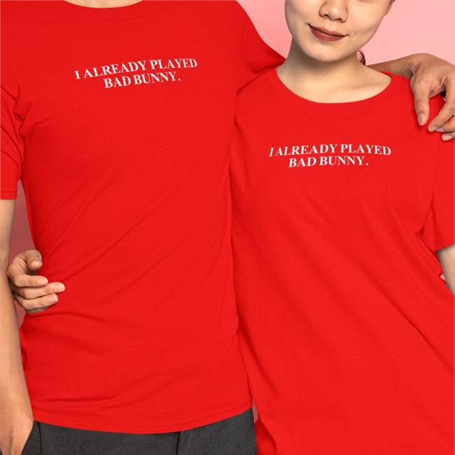 I Already Played Bad Bunny T-Shirt Deorro