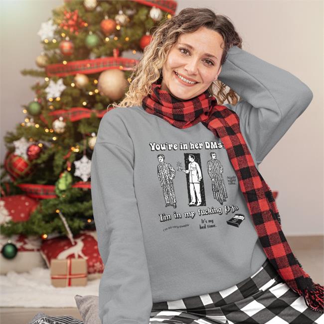 Funny You're In Her Dms I'm In My Fucking Pjs Shirt