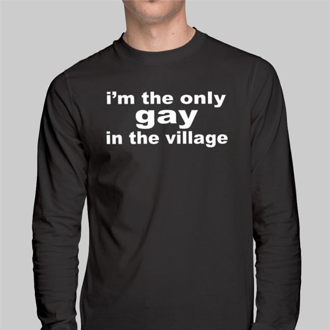 I'm The Only Gay In The Village Shirts