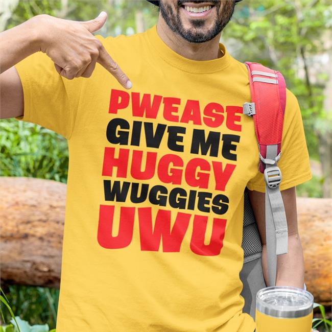 Pwease Give Me Huggy Wuggies Uwu Tees