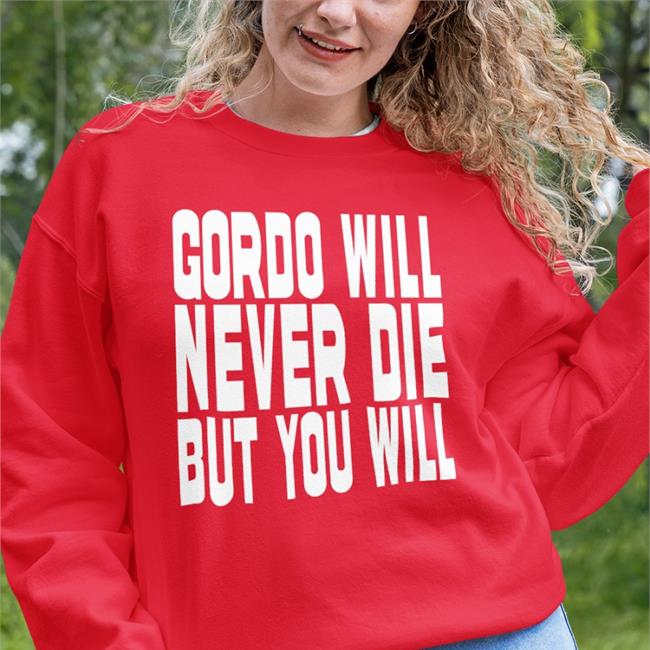Gordo Gordo Will Never Die But You Will Tee Gordoszn Gordo Will Never Die But You Will Tee Shirt