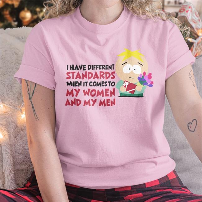 I Have Different Standards When It Comes To My Women And My Men T Shirt South Park Merch