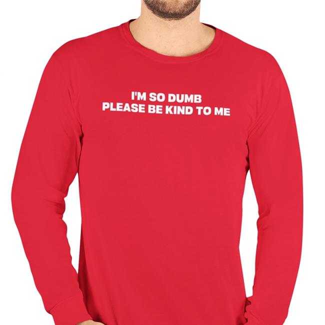I'm So Dumb Please Be Kind To Me T Shirt Riot Moosey I'm So Dumb Please Be Kind To Me Hoodie