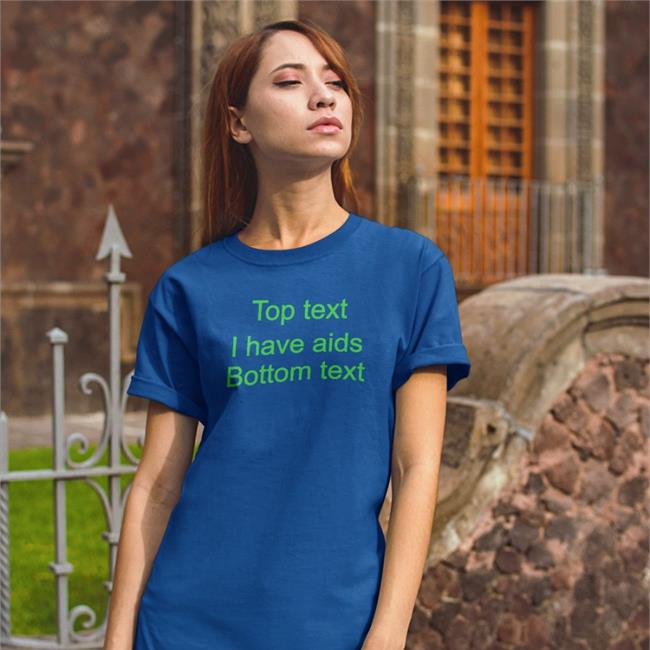 Top Text I Have Aids Bottom Text Shirts Good Shirts