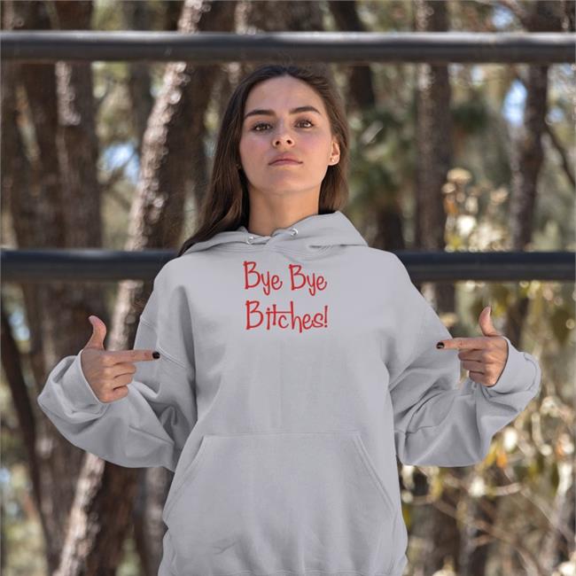 Bye Bye Bitches Sweatshirt Bye Bye Bitches Shirt Clauds