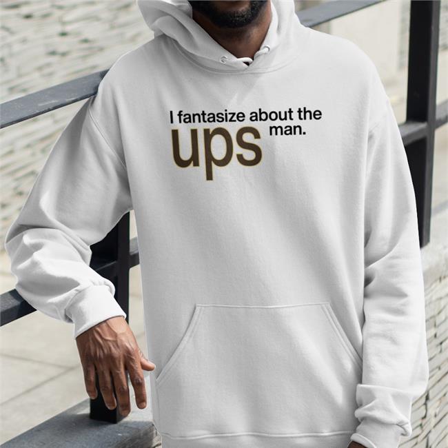 Shirts That Go Hard I Fantasize About The Man Ups Shirt