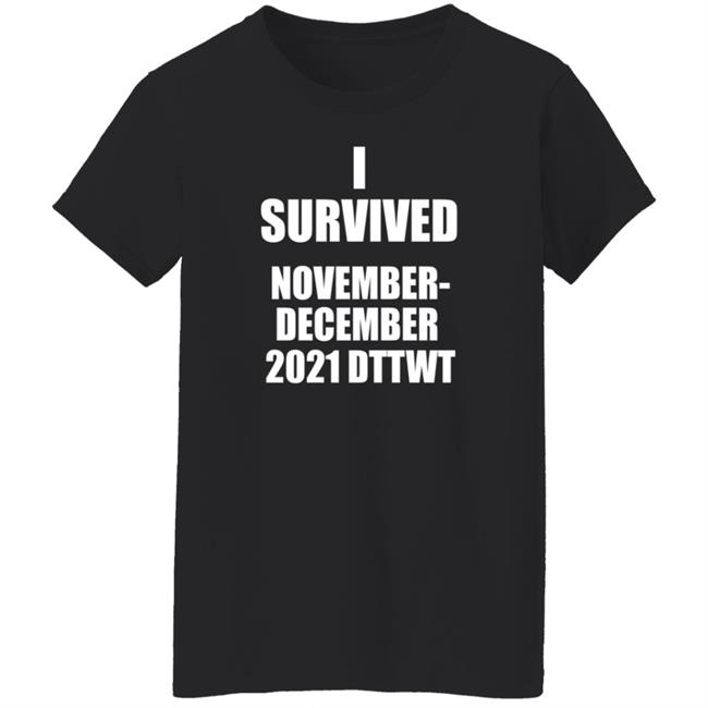 I Survived November December 2021 Dttwt Shirt Hoodie Sweatshirt I Survived November December 2021 Dttwt Shirt Hoodie Sweatshirt