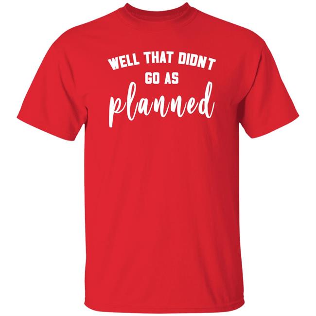 Well That Didnt Go As Planned Shirt Jessi Davin Well That Didnt Go As Planned Shirt Jessi Davin