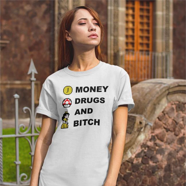 Money Drugs And Bitch Mario Shirts Shirts That Go Hard