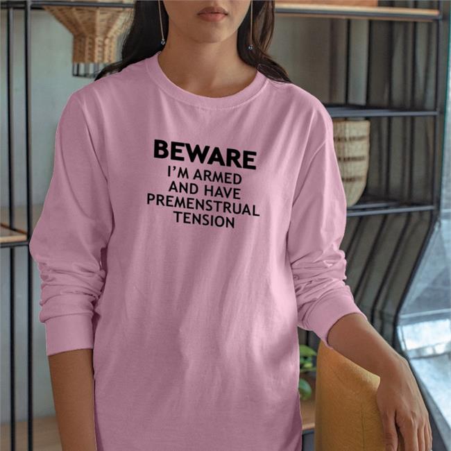 Beware I'm Armed And Have Premenstrual Tension T Shirt