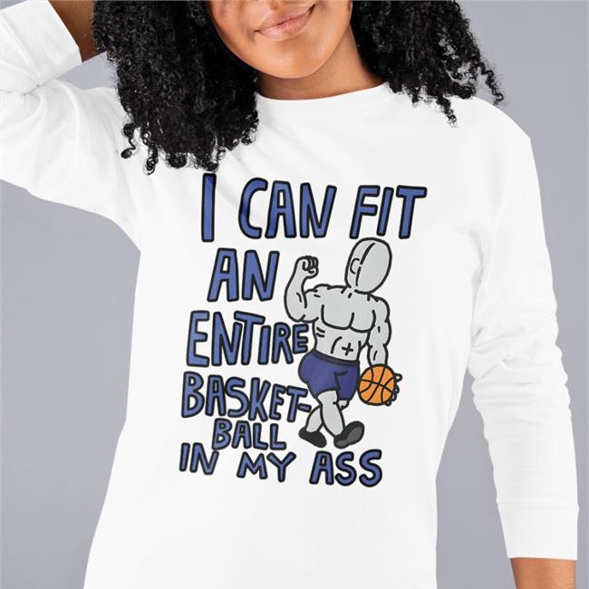 Cream Of Dog I Can Fit An Entire Basketball In My Ass New Shirt