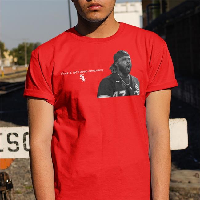 Wsxmatt Fuck It Let's Keep Competing Tee Chicago White Sox