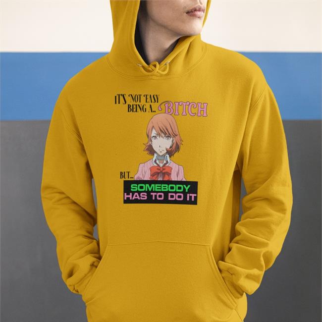 It's Not Easy Being A Bitch But Somebody Has To Do It T Shirts