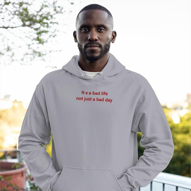 Funny It S A Bad Life Not Just A Bad Day Shirt