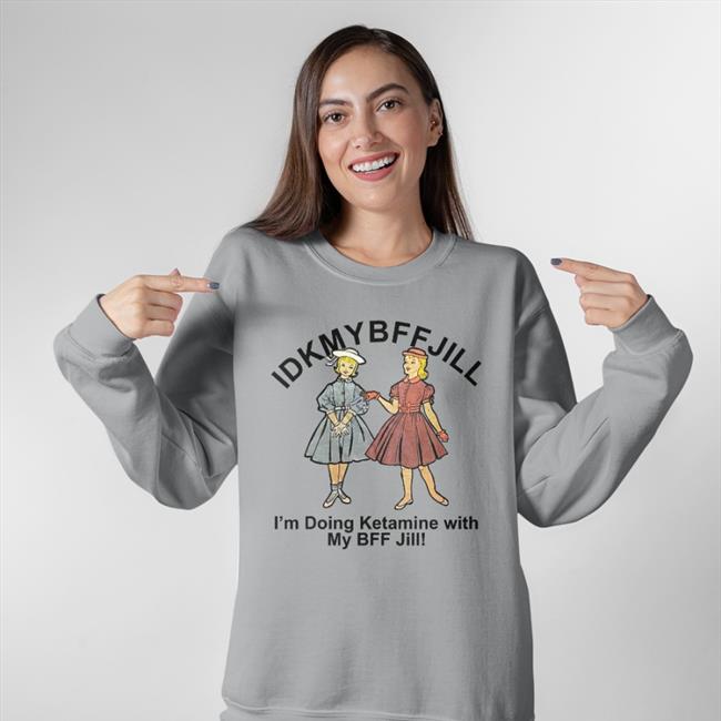 Shirts That Go Hard Store Idkmybffjill I'm Doing Ketamine With My Bff Jill Hoodie Grey