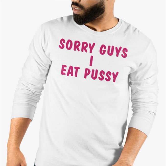 Shirts That Go Hard Sorry Guys I Eat Pussy Long Sleeve T Shirt White
