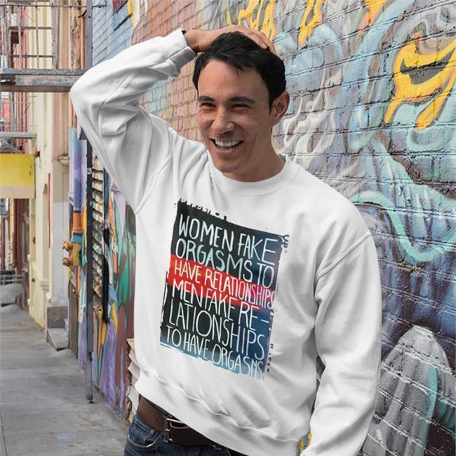 Women Fake Orgasms To Have Relationships Shirts