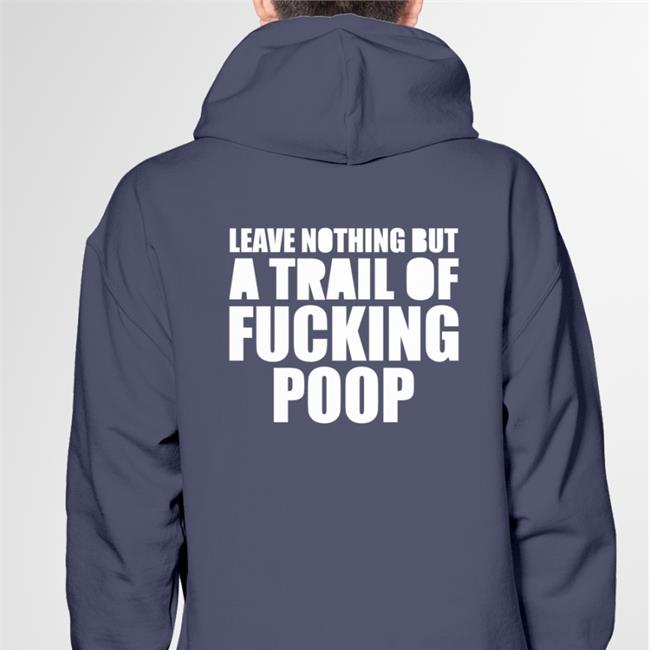 Leave Nothing But A Trail Of Fucking Poop Shirt ShirtsThatGoHard