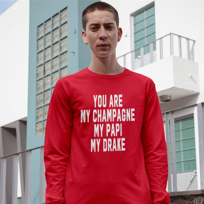 You Are My Champagne My Papi My Drake Tee Shirt Shirts That Go Hard