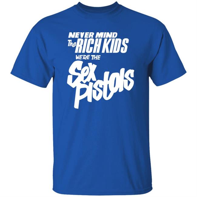 Never Mind The Rich Kids We're The Sex Pistols Shirt Johnny Rotten Never Mind The Rich Kids We're The Sex Pistols Shirt Johnny Rotten