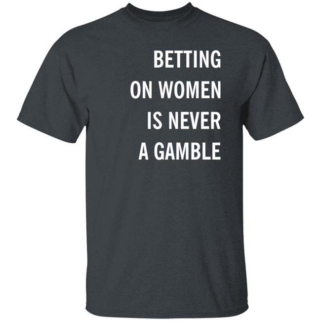 Betting On Women Is Never A Gamble Shirt Meghan Chayka Betting On Women Is Never A Gamble Shirt Meghan Chayka