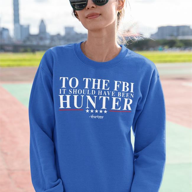 To The Fbi It Should Have Been Hunter Shirts