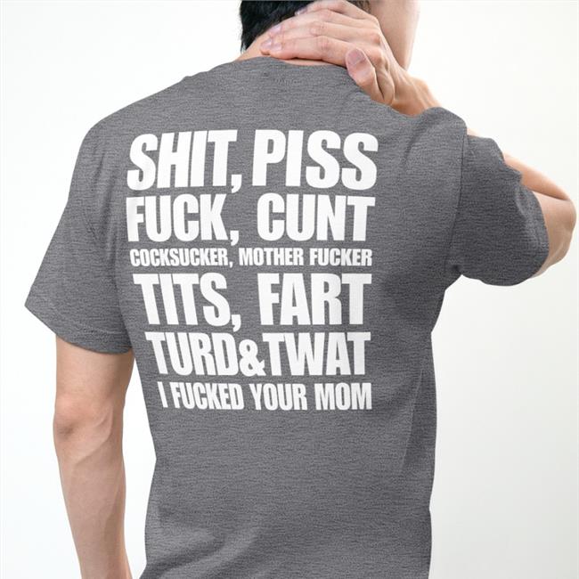 Shirts That Go Hard Shit Piss Fuck Cunt Cocksucker Mother Fucker Tits Fart Turd Twat I Fucked Your Mom Hoodie
