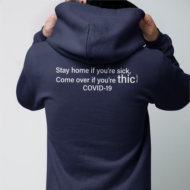 Shirts That Go Hard Stay Home If You're Sick Come Over If You're Thic Covid 19 T Shirt Shirtsthtgohard