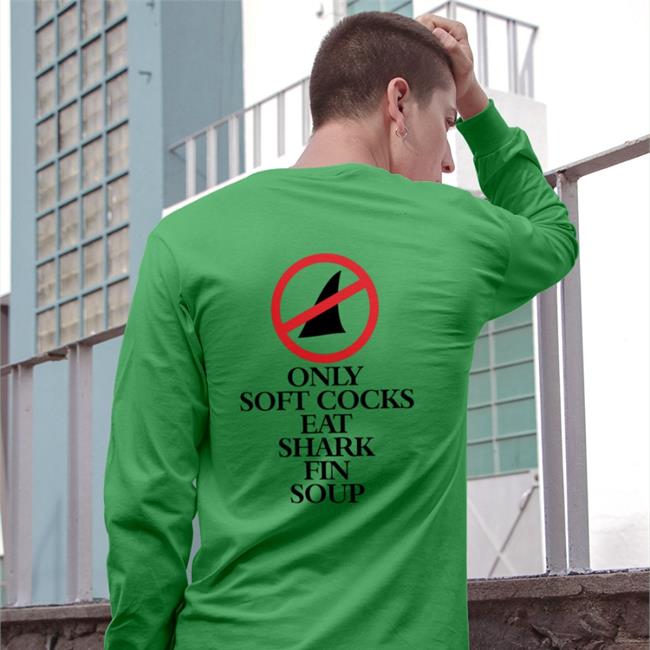Shirtsthtgohard Only Soft Cocks Eat Shark Fin Soup Hoodie Shirts That Go Hard