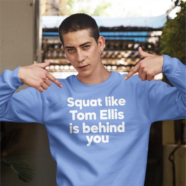 Squat Like Tom Ellis Is Behind You Tee Shirts