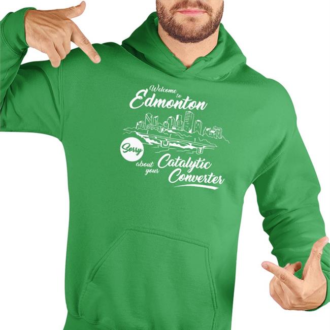 Welcome To Edmonton Sorry About Your Catalytic Converter Hoodie Sweatshirt Megacurse Merch