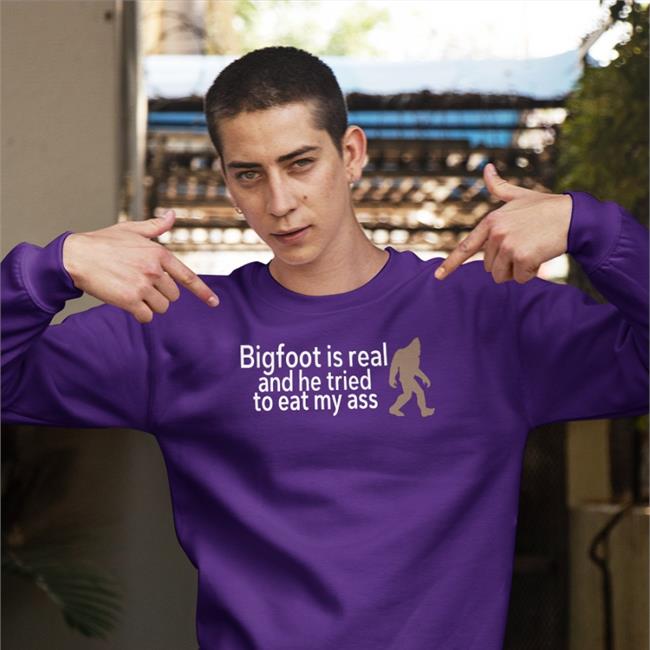 Shirtsthtgohard Bigfoot Is Real And He Tried To Eat My Ass T Shirts Shirts That Go Hard
