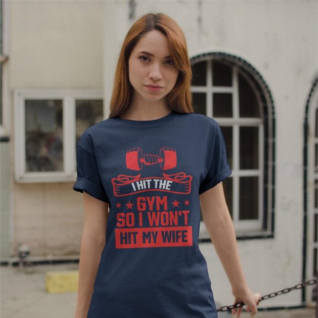 I Hit The Gym So I Won't Hit My Wife T Shirt Shirts With Threatening Auras