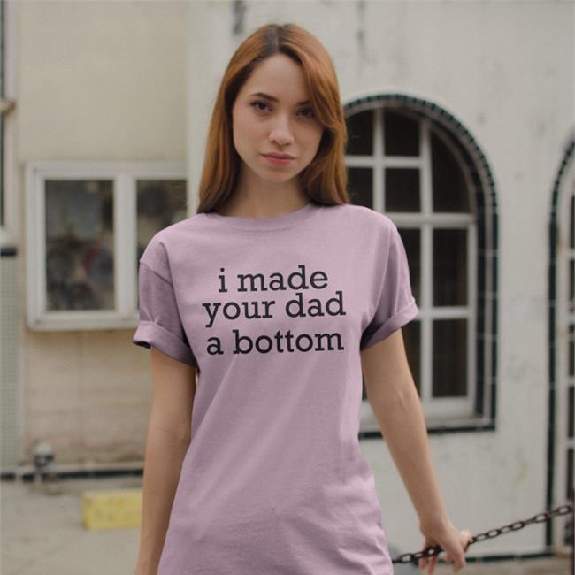 ShirtsThatGoHard I Made Your Dad A Bottom Tee