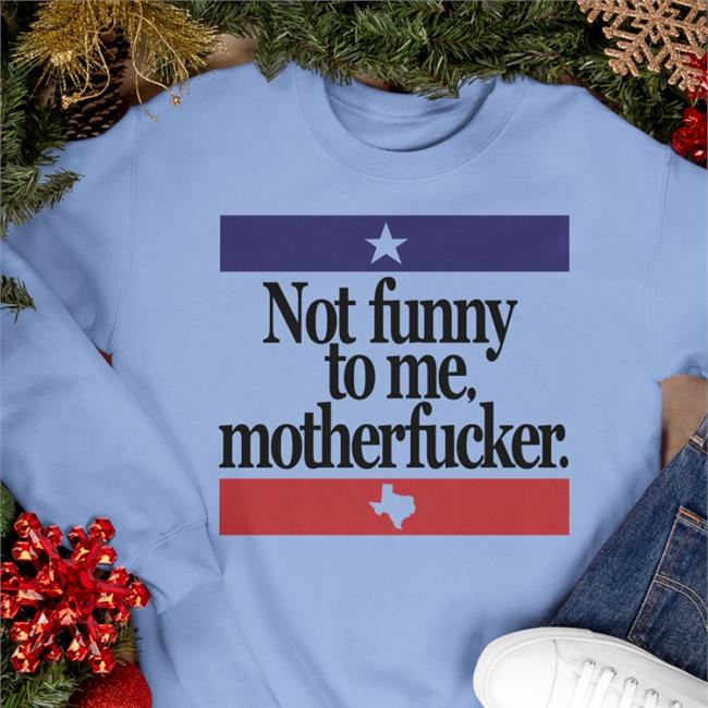 Not Funny To Me Motherfucker T Shirt