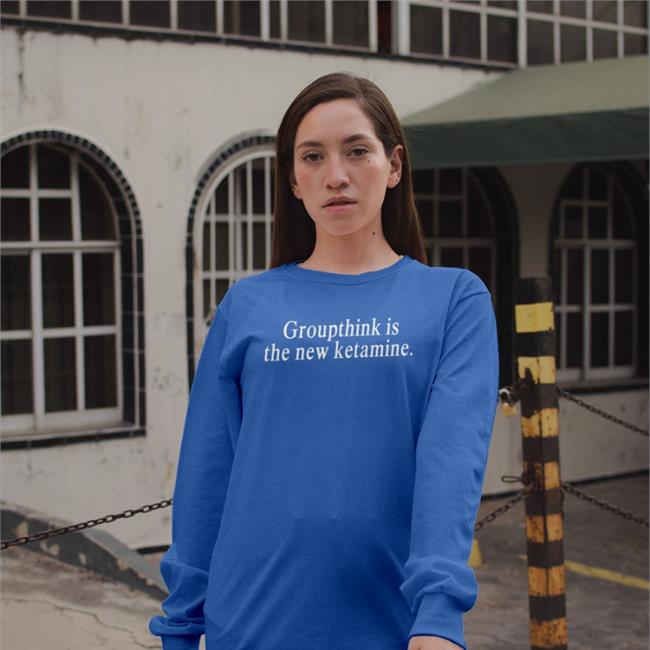 Shirts That Go Hard Shirtsthtgohard Groupthink Is The New Ketamine Shirt