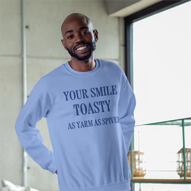 Your Smile Toasty As Yarm As Spiver Sweatshirt Poorly Translated Shirts