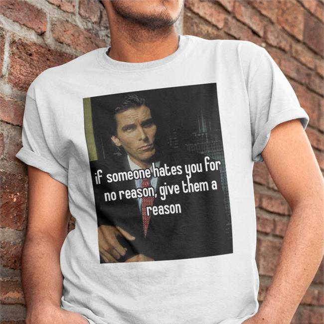 Quotes That Go Hard If Someone Hates You For No Reason Give Them A Reason Shirts Quotesg0hard