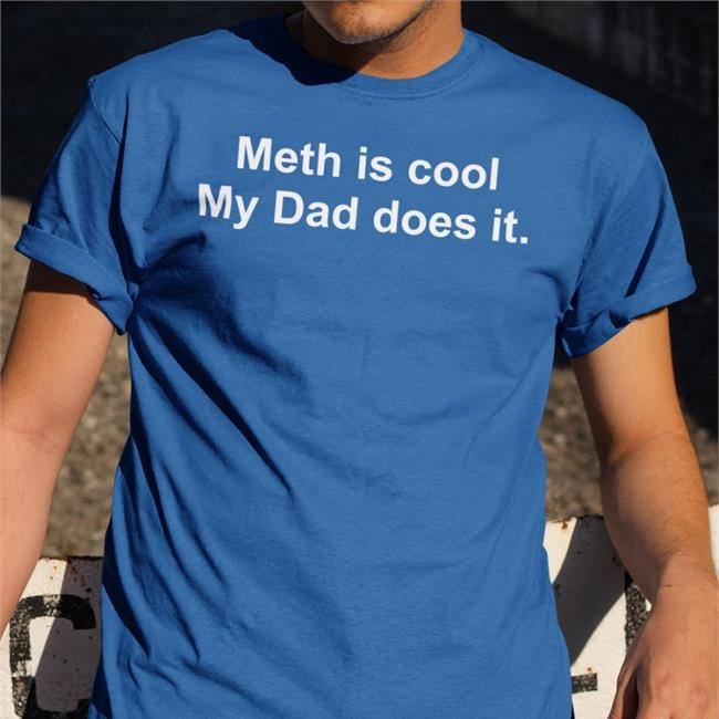 Meth Is Cool My Dad Does It T Shirt