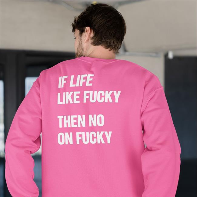 If Life Like Fucky Then No On Fucky T Shirts